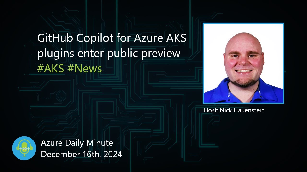 GitHub Copilot for Azure AKS plugins enter public... - Azure Daily Minute Podcast - 16-DEC-2024
