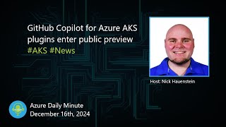 GitHub Copilot for Azure AKS plugins enter public... - Azure Daily Minute Podcast - 16-DEC-2024
