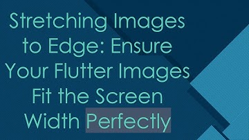 Stretching Images to Edge: Ensure Your Flutter Images Fit the Screen Width Perfectly