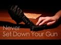 Never set down your gun