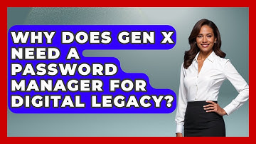 Why Does Gen X Need A Password Manager For Digital Legacy? - The Gen X Rewind