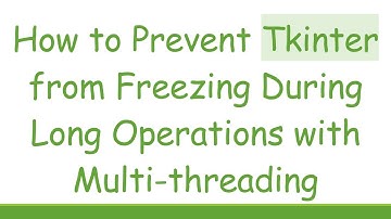 How to Prevent Tkinter from Freezing During Long Operations with Multi-threading