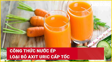 Công thức nước ép loại bỏ axit uric cấp tốc | Báo Lao Động