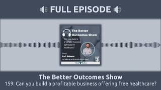 159: Can you build a profitable business offering free healthcare? | The Better Outcomes Show