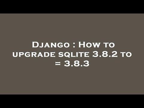 Django : How to upgrade sqlite 3.8.2 to  = 3.8.3