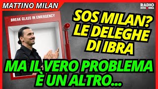 SOS MILAN? LE DELEGHE DI IBRA. MA IL VERO PROBLEMA È UN ALTRO | Mattino Milan