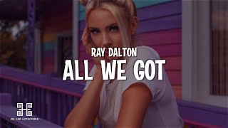 Ray Dalton - All We Got Lyrics