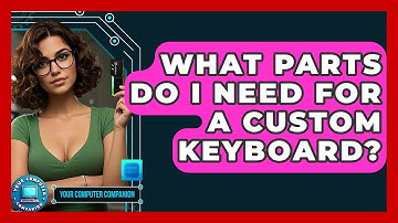 What Parts Do I Need For A Custom Keyboard? - Your Computer Companion