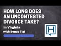 How long does an Uncontested Divorce take in Virginia? (Bonus Tip at  End)