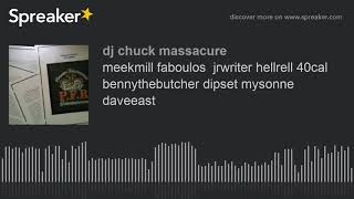 meekmill faboulos  jrwriter hellrell 40cal bennythebutcher dipset mysonne daveeast (made with Spreak