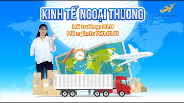 KINH TẾ - NGOẠI THƯƠNG LÀ GÌ? RA TRƯỜNG LÀM GÌ?