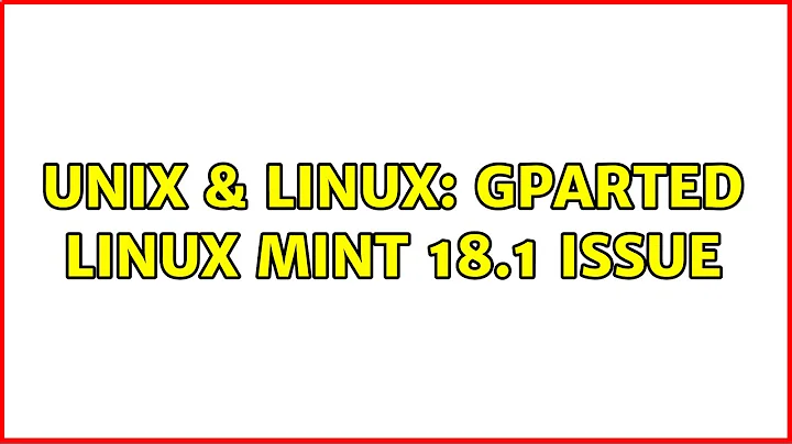 Unix & Linux: Gparted Linux Mint 18.1 issue