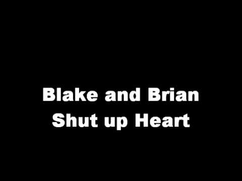Watch Blake and Brian Shut Up Heart on YouTube Watch Blake and Brian Shut Up Heart on YouTube