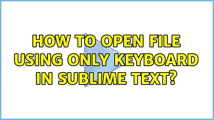 How to open file using only keyboard in Sublime Text? (6 Solutions!!)