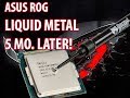 ASUS ROG - Liquid Metal 5 Months Later! Followup