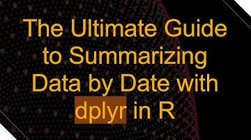 The Ultimate Guide to Summarizing Data by Date with dplyr in R