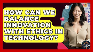 How Can We Balance Innovation With Ethics In Technology? - The Ethical Compass
