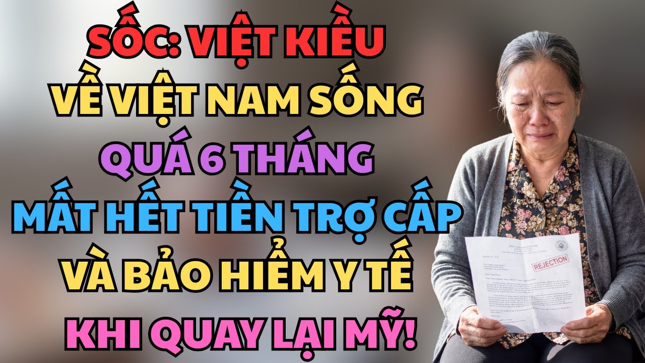 Sốc: Việt Kiều Về Việt Nam Sống Quá 6 Tháng Mất Hết Tiền Trợ Cấp Và Bảo Hiểm Y Tế Khi Quay Lại Mỹ!