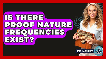 Is There Proof Nature Frequencies Exist? - Holy Harmonies
