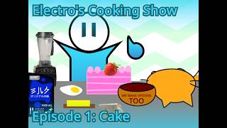 Electro's Cooking Show: Episode 1, Cake