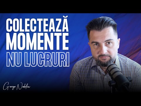 Colecteaza Momente, Nu Lucruri | #POWERPODCAST