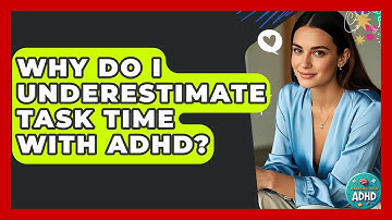 Why Do I Underestimate Task Time With ADHD? - Managing Your ADHD