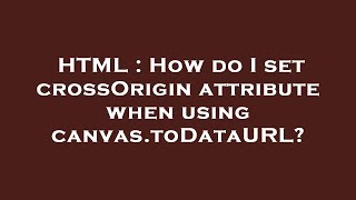 HTML : How do I set crossOrigin attribute when using canvas.toDataURL?