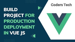 Build Project for Production Deployment using npm run build command in Vue.js