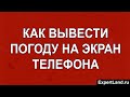 Как вывести погоду на экран телефона