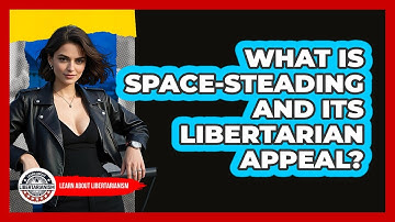 What Is Space-steading And Its Libertarian Appeal? - Learn About Libertarianism