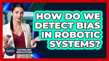 How Do We Detect Bias In Robotic Systems?