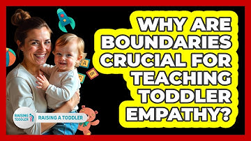 Why Are Boundaries Crucial For Teaching Toddler Empathy? - Raising A Toddler