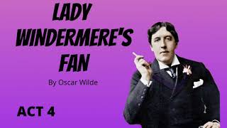 Lady Windermere's Fan by Oscar Wilde (Act 4)