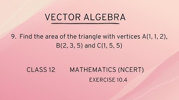Find the area of the triangle with vertices A(1, 1, 2), B(2, 3, 5) and C(1, 5, 5)::Class 12, Maths