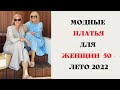 МОДНЫЕ ПЛАТЬЯ ДЛЯ ЖЕНЩИН 50 + / ЛЕТО 2022