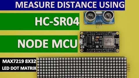 MEASURING DISTANCE USING NODE MCU, HC-SR04 ULTRASONIC SENSOR AND MAX7219 8X32 LED DOT MATRIX DISPLAY
