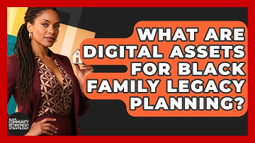 What Are Digital Assets For Black Family Legacy Planning? - Black Community Retirement Strategist