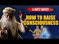 How to raise consciousness    sadhguru