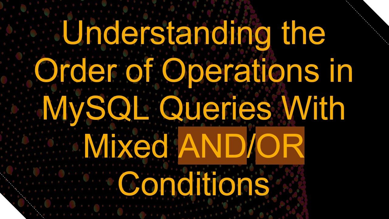 Understanding the Order of Operations in MySQL Queries With Mixed AND ...