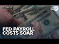 Federal payroll costs soar 25% despite modest headcount increase