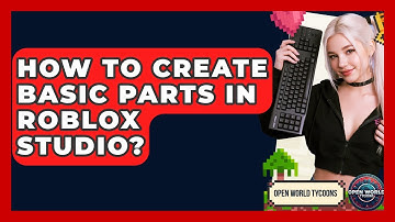 How To Create Basic Parts In Roblox Studio? - Open World Tycoons
