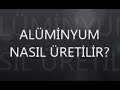 Alüminyum Nasıl Üretilir