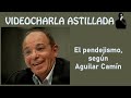 El pendejismo, según Aguilar Camín.