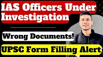 IAS Officers Under Investigation | Wrong Documents | UPSC Form Filling Alert