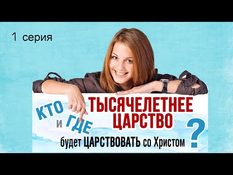 Видео: Тысячелетнее царство: кто и где будет царствовать со Христом? 1 серия