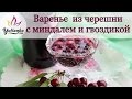 Варенье из ЧЕРЕШНИ с миндалем. Рецепт от YuLianka1981