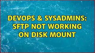 DevOps & SysAdmins: SFTP not working on disk mount Net Worth