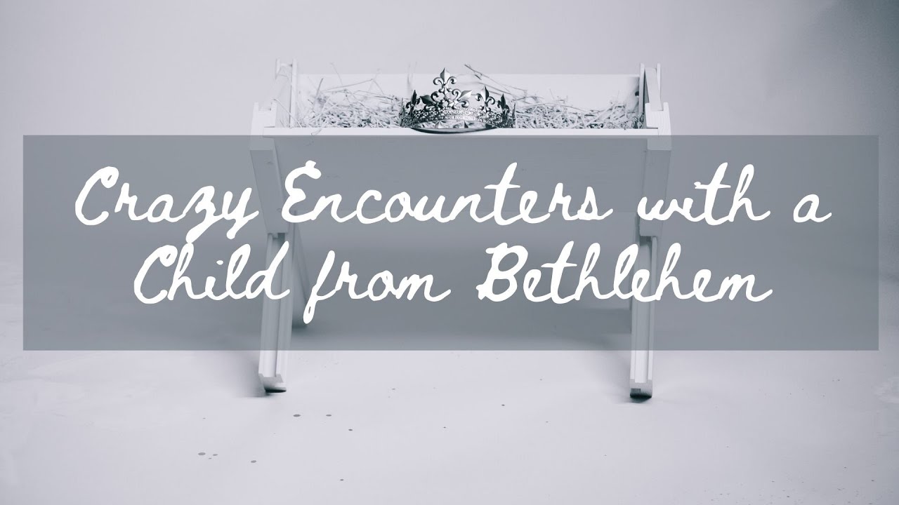 Crazy Encounters with a Child from Bethlehem