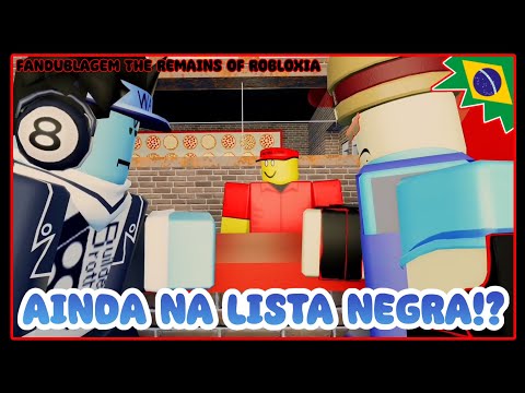 AINDA NA LISTA NEGRA!? | THE REMAINS OF ROBLOXIA FANDUB
