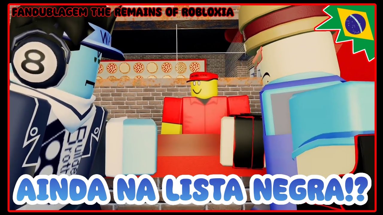 AINDA NA LISTA NEGRA!? | THE REMAINS OF ROBLOXIA FANDUB - YouTube